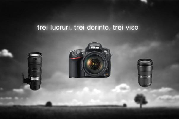 Trei lucruri, trei dorințe, trei vise - Nikon D800